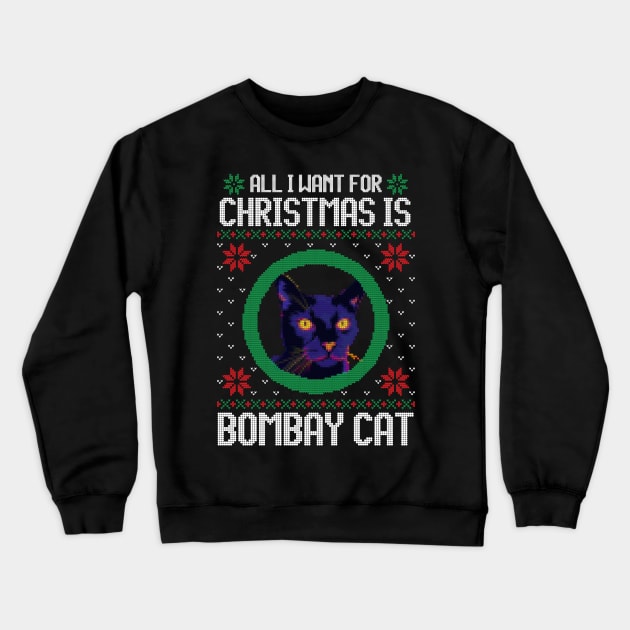 All I Want for Christmas is Bombay Cat - Christmas Gift for Cat Lover Crewneck Sweatshirt by Ugly Christmas Sweater Gift